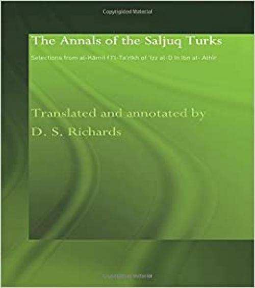  The Annals of the Saljuq Turks: Selections from al-Kamil fi'l-Ta'rikh of Ibn al-Athir (Routledge Studies in the History of Iran and Turkey) 