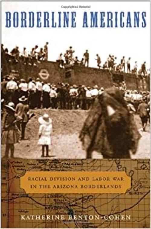  Borderline Americans: Racial Division and Labor War in the Arizona Borderlands 