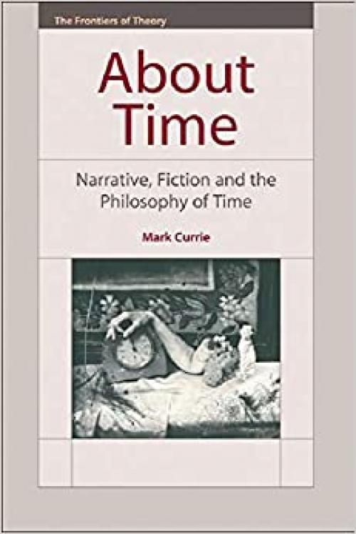  About Time: Narrative, Fiction and the Philosophy of Time (The Frontiers of Theory) 