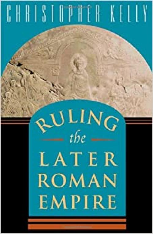  Ruling the Later Roman Empire (Revealing Antiquity) 