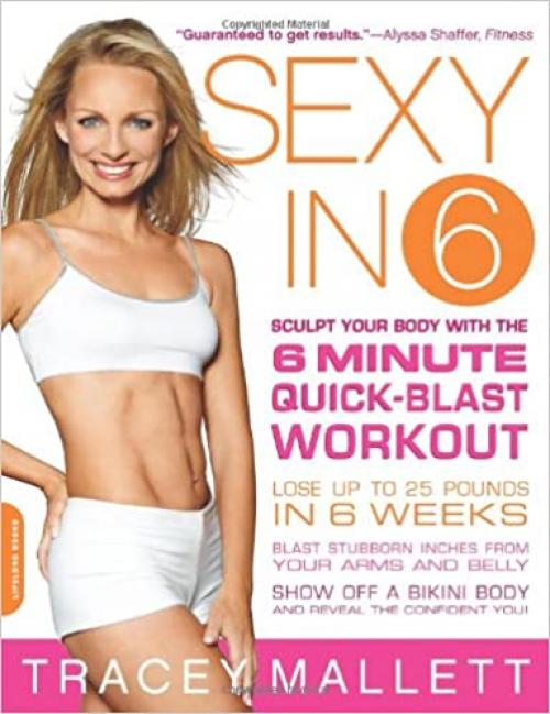  Sexy in 6: Sculpt Your Body with the 6 Minute Quick-Blast Workout 