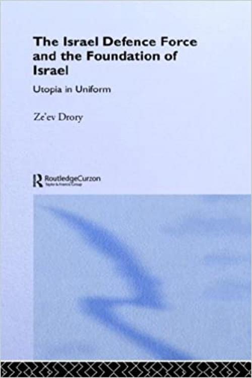  The Israeli Defence Forces and the Foundation of Israel: Utopia in Uniform 