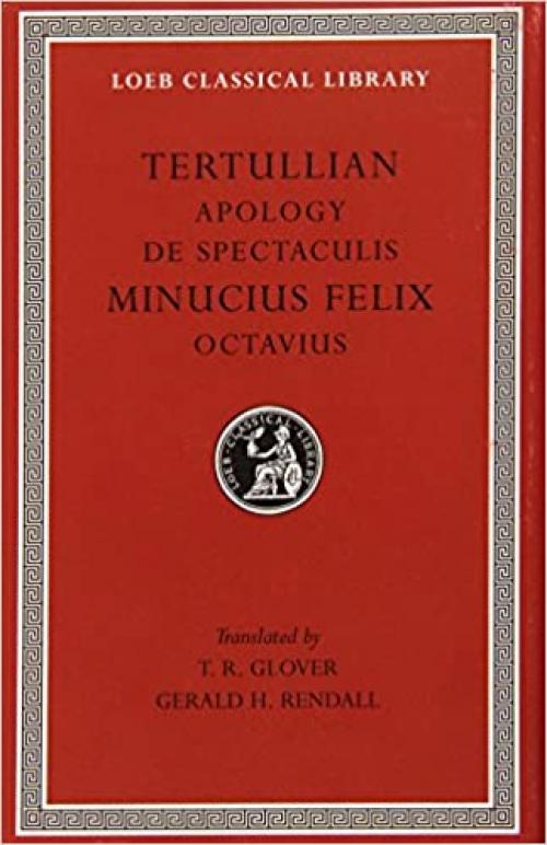  Tertullian: Apology and De Spectaculis. Minucius Felix: Octavius (Loeb Classical Library No. 250) (English and Latin Edition) 