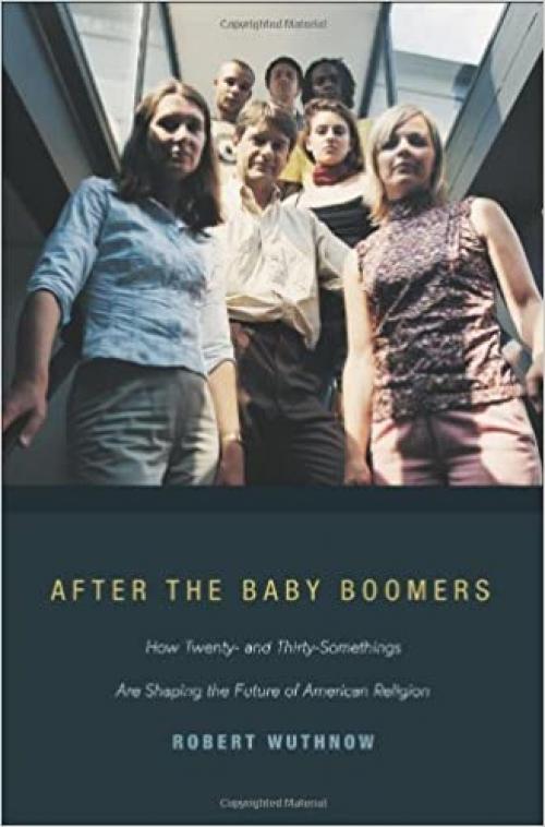  After the Baby Boomers: How Twenty- and Thirty-Somethings Are Shaping the Future of American Religion 