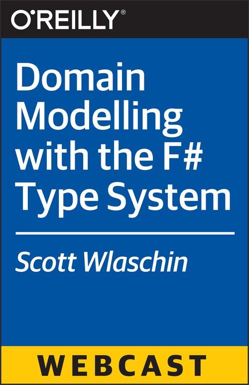 Oreilly - Domain Modelling with the F# Type System - 9781491939758