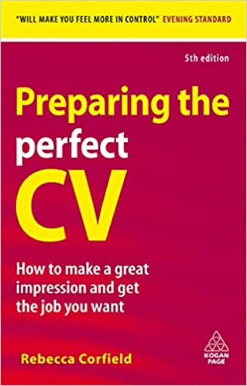  Preparing the Perfect CV: How to Make a Great Impression and Get the Job You Want (Career Success) 