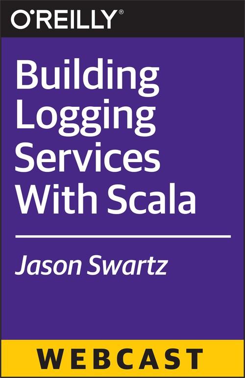 Oreilly - Building Logging Services With Scala - 9781491939772