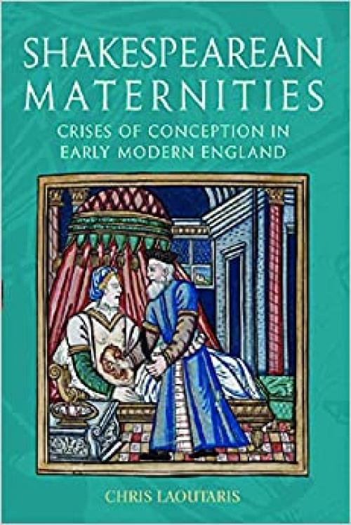  Shakespearean Maternities: Crises of Conception in Early Modern England 