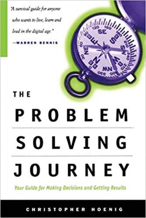  The Problem Solving Journey: Your Guide for Making Decisions and Getting Results 