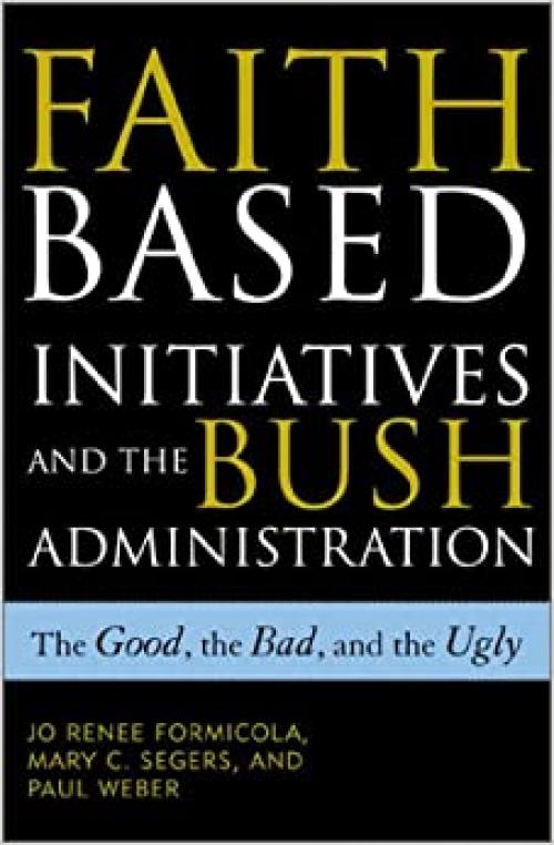  Faith-Based Initiatives and the Bush Administration: The Good, the Bad, and the Ugly 