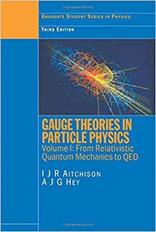  Gauge Theories in Particle Physics, Vol. 1: From Relativistic Quantum Mechanics to QED, 3rd Edition 