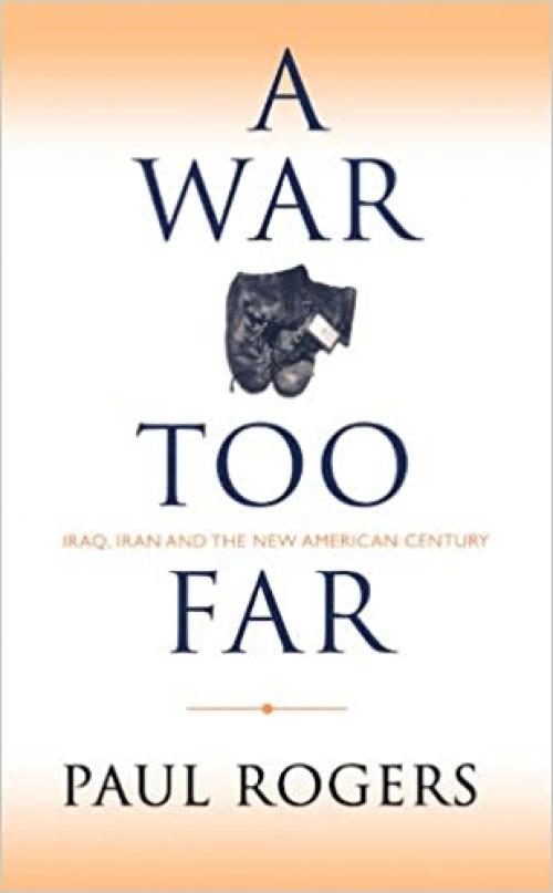  A War Too Far : Iraq, Iran and the New American Century 