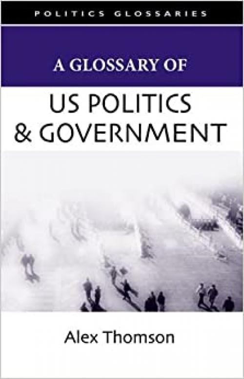  A Glossary of Us Politics and Government (Politics Glossaries) 