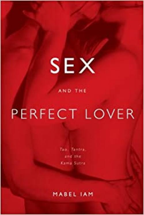  Sex and the Perfect Lover: Tao, Tantra, and the Kama Sutra 