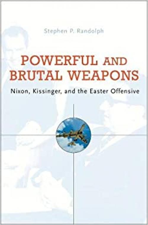  Powerful and Brutal Weapons: Nixon, Kissinger, and the Easter Offensive 