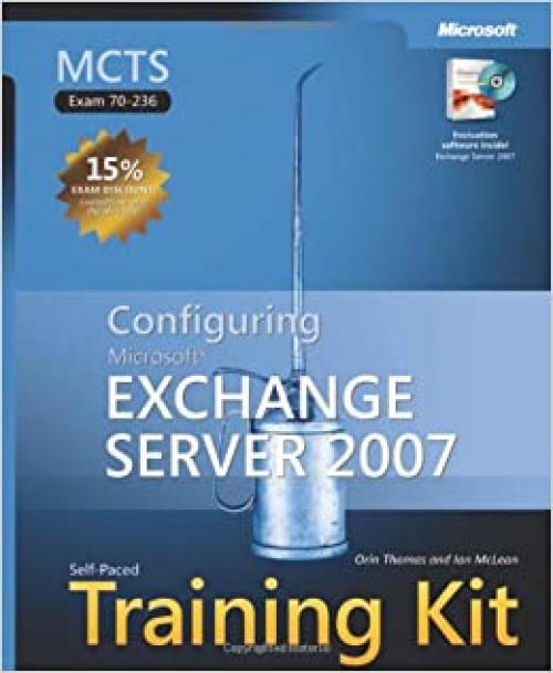  MCTS Self-Paced Training Kit (Exam 70-236): Configuring Microsoft® Exchange Server 2007 (Microsoft Press Training Kit) 
