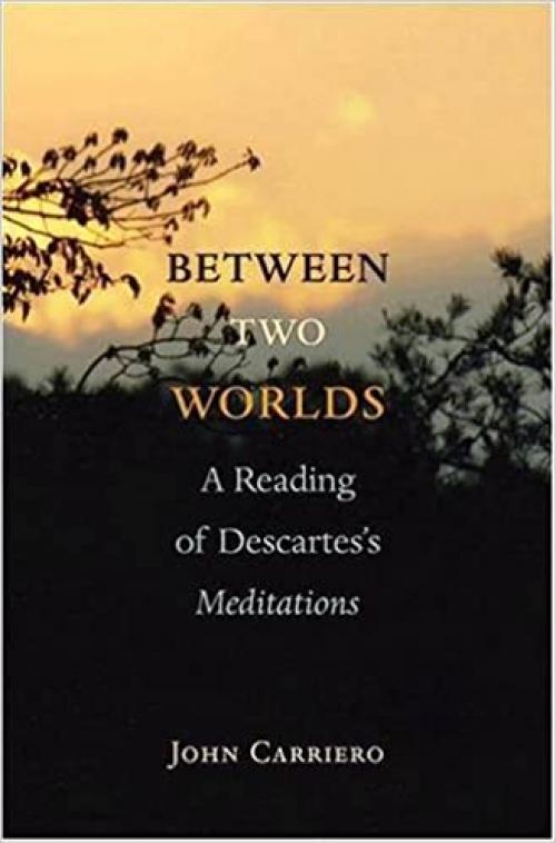  Between Two Worlds: A Reading of Descartes's Meditations 