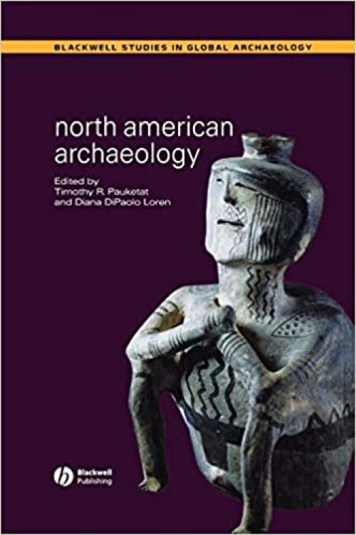 North American Archaeology (Wiley Blackwell Studies in Global Archaeology) 