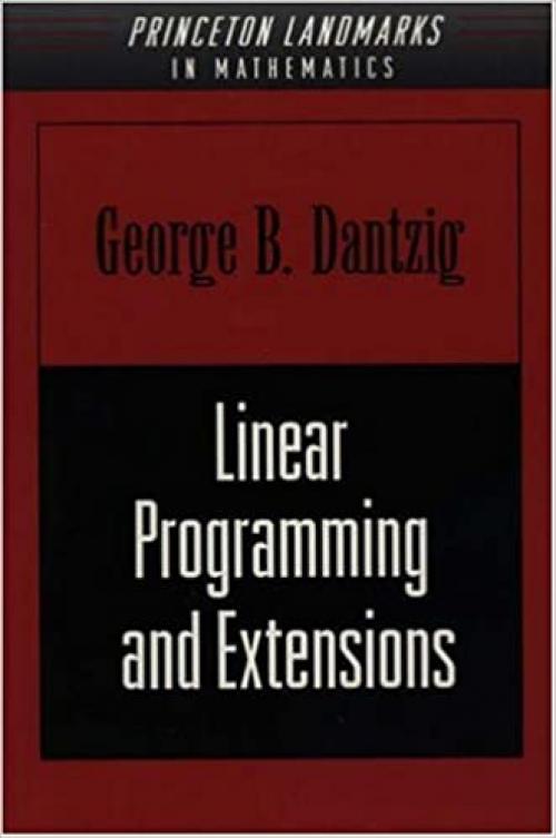  Linear Programming and Extensions (Princeton Landmarks in Mathematics and Physics, 48) 