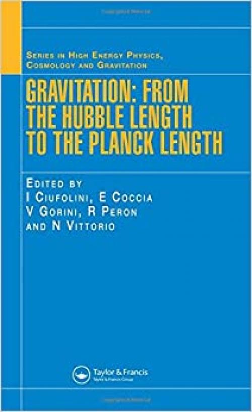  Gravitation: From the Hubble Length to the Planck Length (Series in High Energy Physics, Cosmology and Gravitation) 