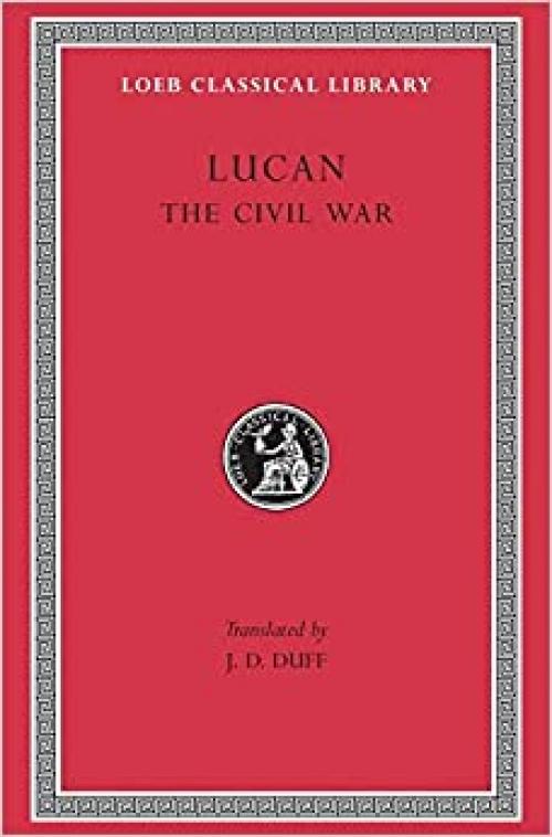  Lucan: The Civil War (Loeb Classical Library No. 220) 