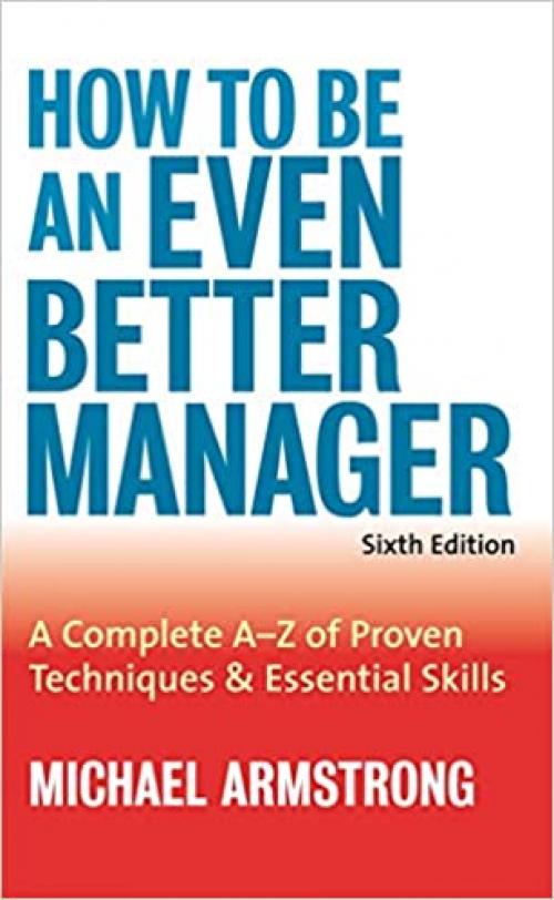  How to Be an Even Better Manager: A Complete A to Z of Proven Techniques & Essential Skills 