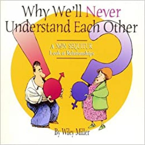  Why We'll Never Understand Each Other: A Non-Sequitur Look At Relationships 