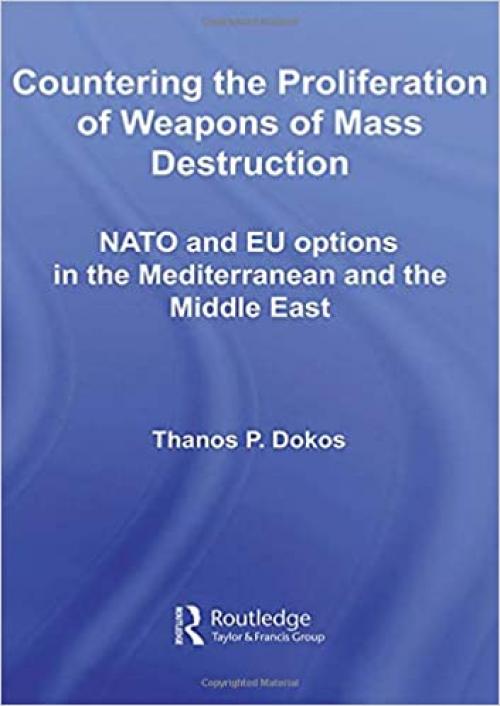  Countering the Proliferation of Weapons of Mass Destruction: NATO and EU Options in the Mediterranean and the Middle East (Contemporary Security Studies) 