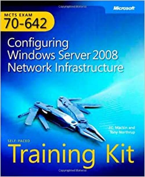  MCTS Self-Paced Training Kit (Exam 70-642): Configuring Windows Server® 2008 Network Infrastructure (PRO-Certification) 