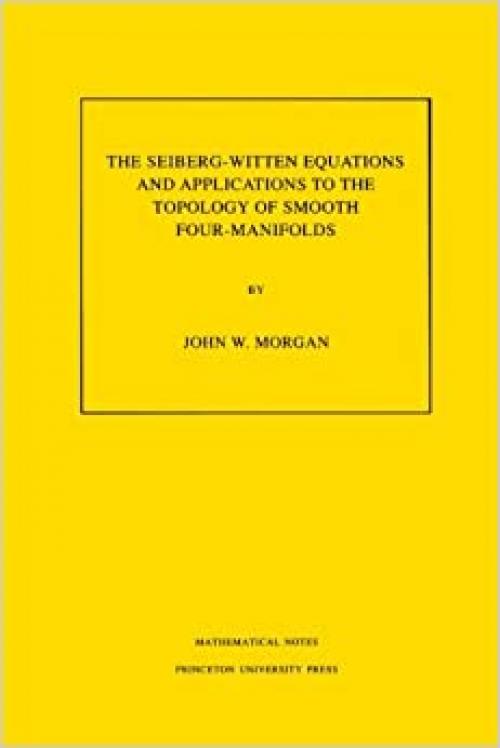  The Seiberg-Witten Equations and Applications to the Topology of Smooth Four-Manifolds (Mathematical Notes, Vol. 44) (Mathematical Notes, 44) 