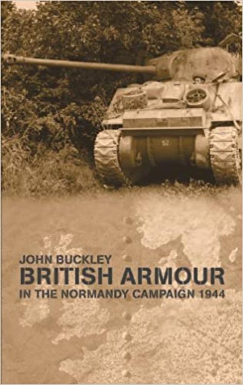  British Armour in the Normandy Campaign (Military History and Policy) 