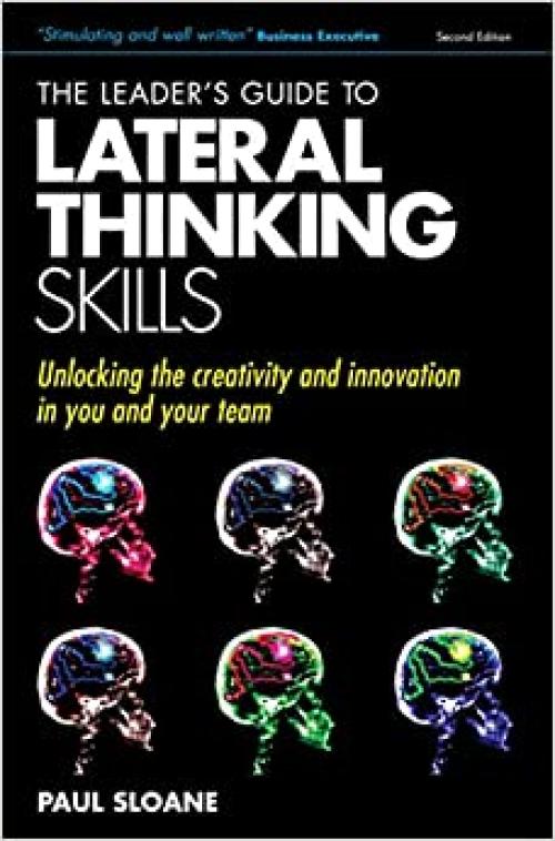  The Leader's Guide to Lateral Thinking Skills: Unlocking the Creativity and Innovation in You and Your Team 