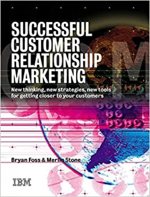  Successful Customer Relationship Marketing: New Thinking, New Strategies, New Tools for Getting Closer to Your Customers 