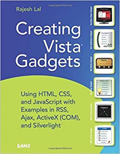  Creating Vista Gadgets: Using HTML, CSS and JavaScript with Examples in RSS, Ajax, ActiveX (COM) and Silverlight 