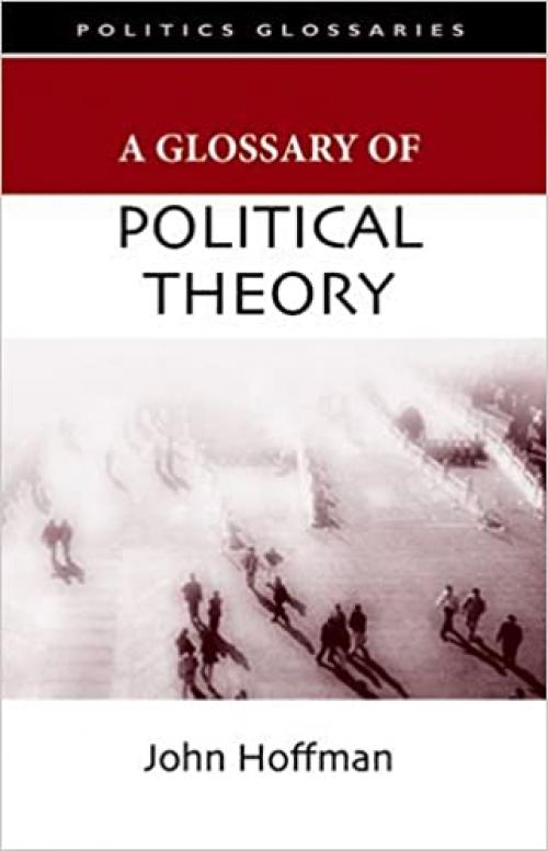  A Glossary of Political Theory. John Hoffman (Politics Glossaries) 