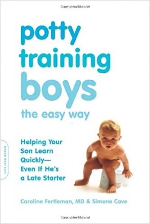  Potty Training Boys the Easy Way: Helping Your Son Learn Quickly -- Even If He's a Late Starter 