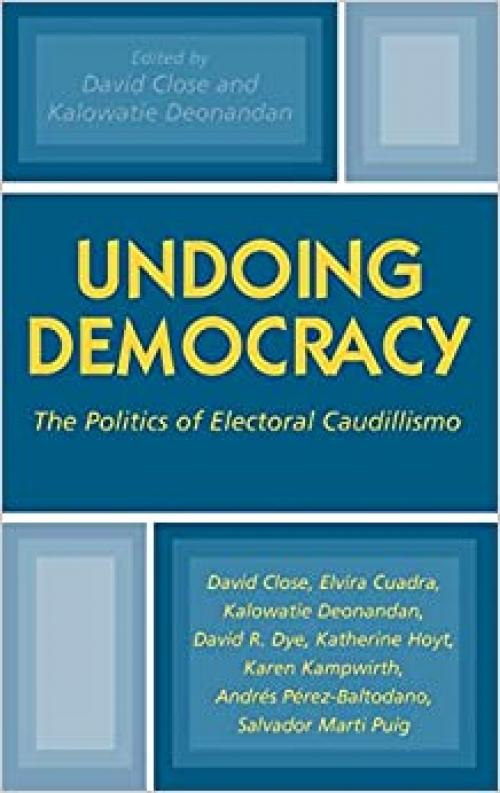  Undoing Democracy: The Politics of Electoral Caudillismo 