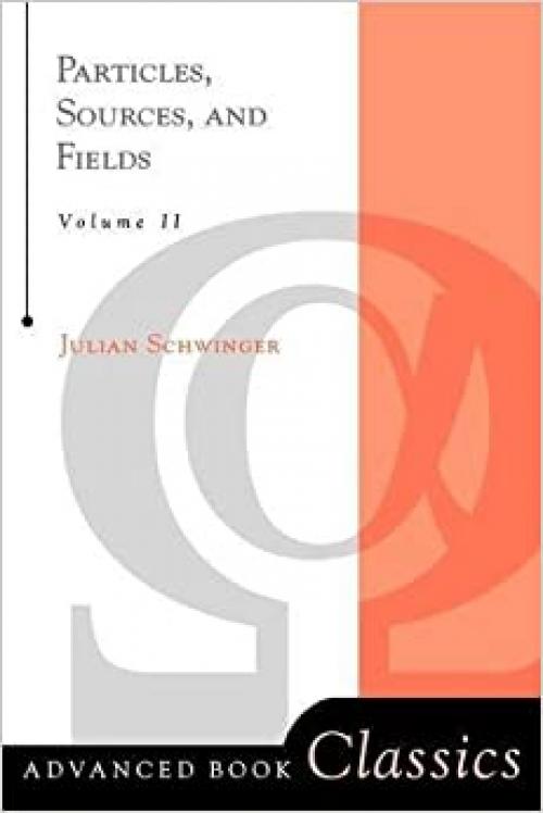  Particles, Sources, and Fields: Vol. 2 