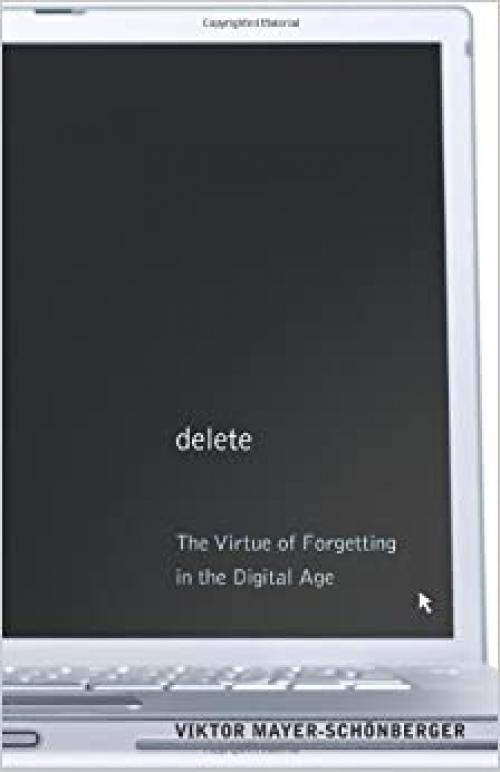  Delete: The Virtue of Forgetting in the Digital Age 