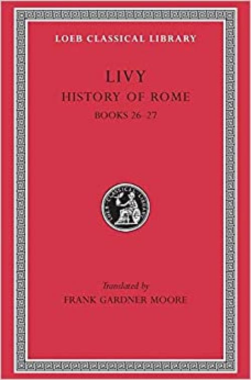  Livy: History of Rome, VII, Books 26-27 (Loeb Classical Library No. 367) (Volume VII) 