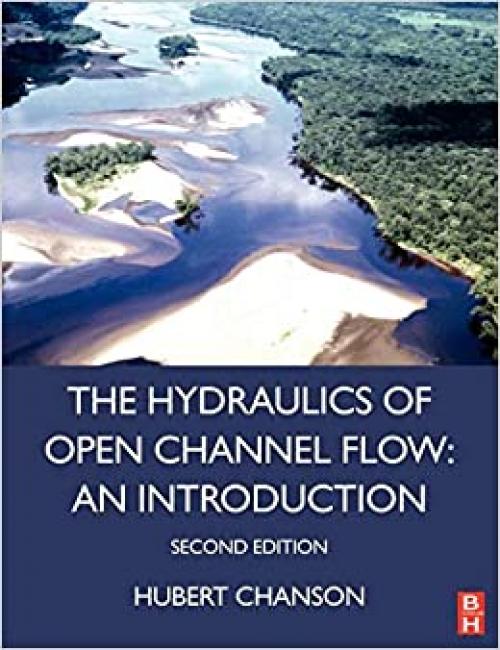  Hydraulics of Open Channel Flow: An Introduction - Basic Principles, Sediment Motion, Hydraulic Modeling, Design of Hydraulic Structures (Second Edition) 