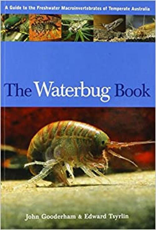  Waterbug Book: A Guide to the Freshwater Macroinvertebrates of Temperate Australia 