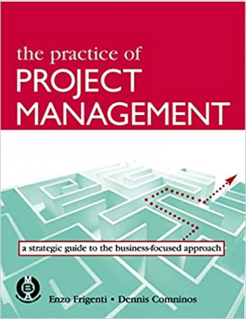  The Practice of Project Management: A Guide to the Business-Focused Approach 