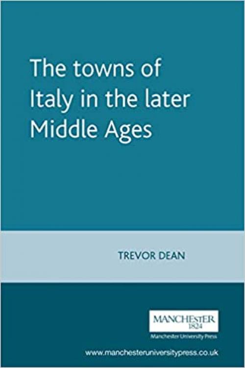  The towns of Italy in the later Middle Ages (Manchester Medieval Sources) 