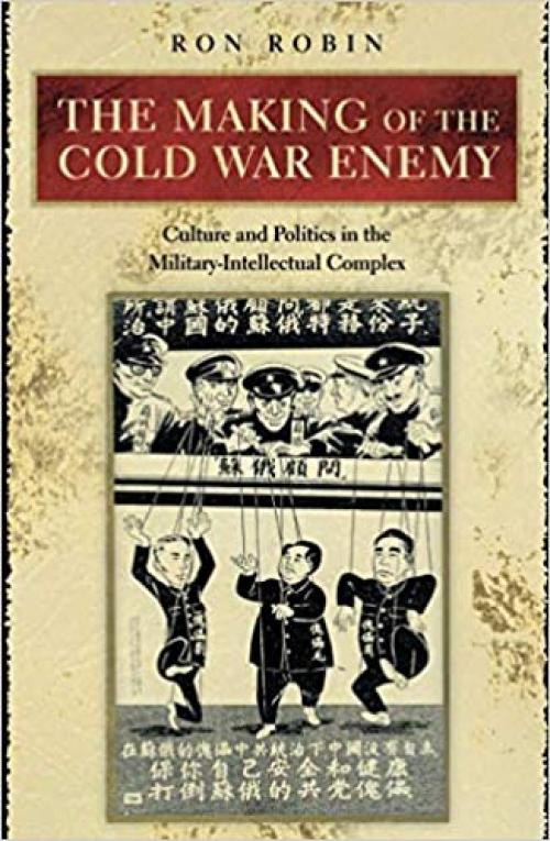  The Making of the Cold War Enemy: Culture and Politics in the Military-Intellectual Complex 