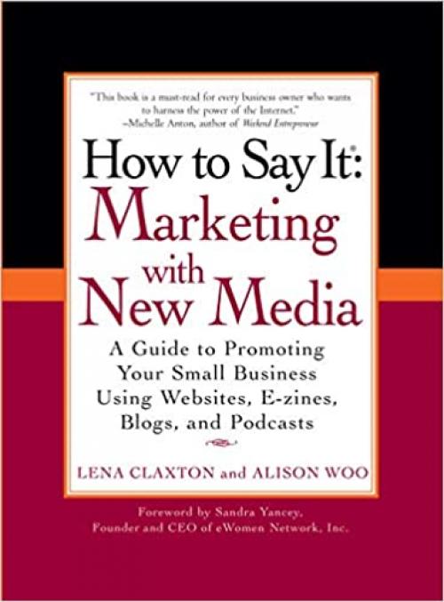  How to Say It: Marketing with New Media: A Guide to Promoting Your Small Business Using Websites, E-zines, Blogs, and Podcasts (How to Say It... (Paperback)) 