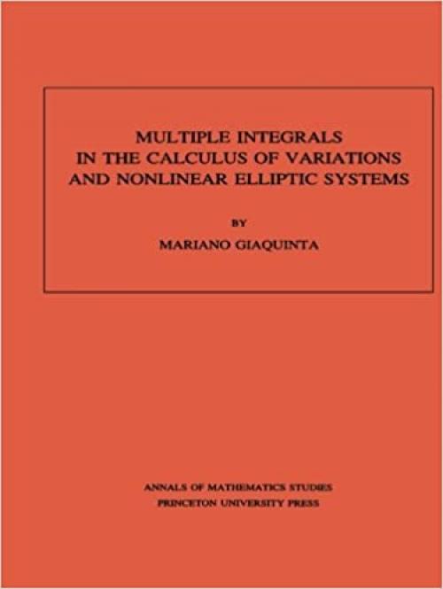  Multiple Integrals in the Calculus of Variations and Nonlinear Elliptic Systems. (AM-105), Volume 105 (Annals of Mathematics Studies, 105) 