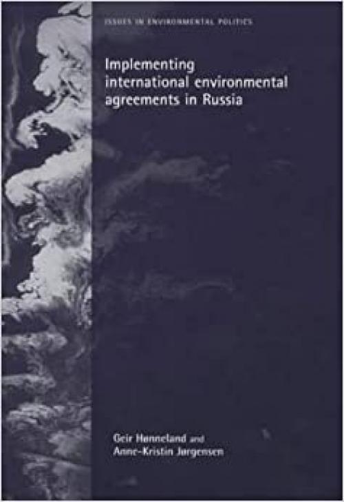  Implementing International Environmental Agreements in Russia (Issues in Environmental Politics) 