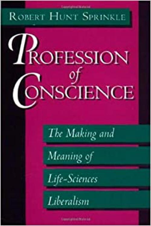  Profession of Conscience: The Making and Meaning of Life-Sciences Liberalism 