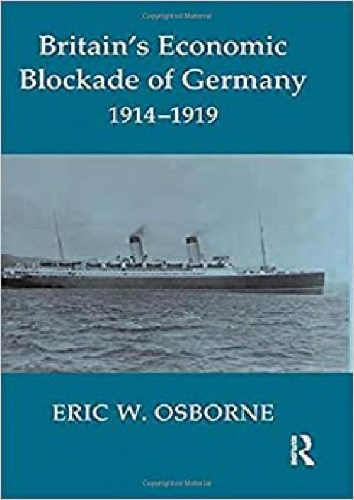  Britain's Economic Blockade of Germany, 1914-1919 (Cass Series: Naval Policy and History) 